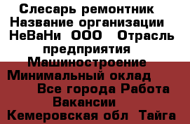 Слесарь-ремонтник › Название организации ­ НеВаНи, ООО › Отрасль предприятия ­ Машиностроение › Минимальный оклад ­ 45 000 - Все города Работа » Вакансии   . Кемеровская обл.,Тайга г.